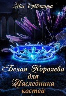 Белая королева для Наследника костей / Айя Субботина