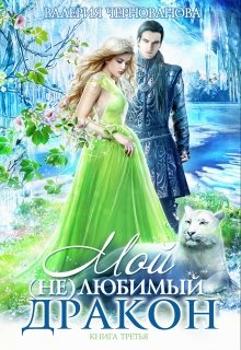 Мой (не)любимый дракон. Книга 3 / Валерия Чернованова