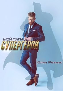 Мой папа — супергерой / Юлия Резник