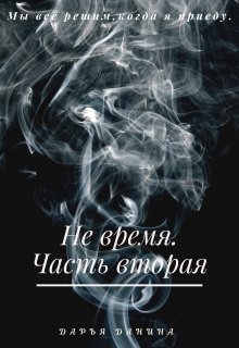 Не время. Часть вторая / Дарья Данина