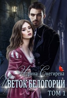 Цветок Белогории. Книга 1 / Ирина Снегирева