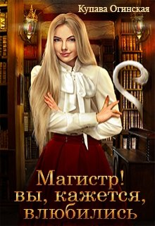 Магистр! Вы, кажется, влюбились / Купава Огинская