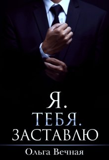 Я. Тебя. Заставлю / Ольга Вечная