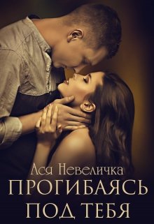 Прогибаясь под тебя / Ася Невеличка