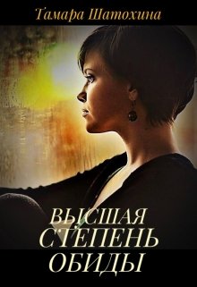 Высшая степень обиды / Тамара  Шатохина