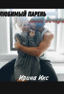 Любимый парень моей дочери / Ирина Икс
