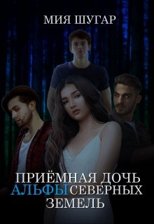 Приёмная дочь альфы Северных земель / Мия Шугар
