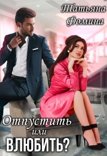 Отпустить или влюбить? / Татьяна Фомина