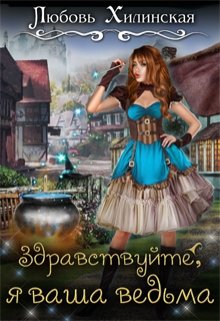 Здравствуйте, я ваша ведьма! / Любовь Хилинская