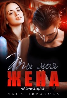 Ты моя жена. Настоящая / Лана Пиратова