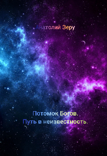 Потомок Богов. Путь в неизвестность. / Анатолий Зеру
