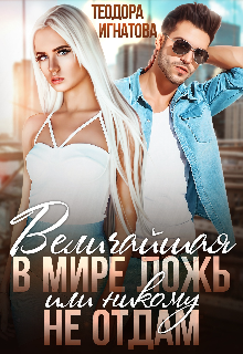 Величайшая в мире ложь или Никому не отдам / Теодора Игнатова