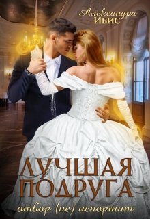 Лучшая подруга отбор (не) испортит / Александра Ибис