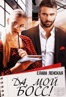 Да, мой босс! / Слава Ленская