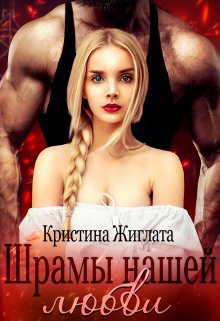 Шрамы нашей любви / Кристина Жиглата