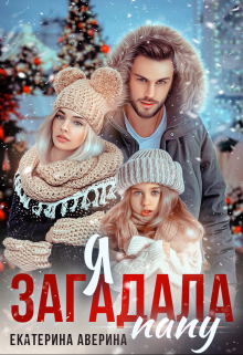 Я загадала папу / Екатерина Аверина