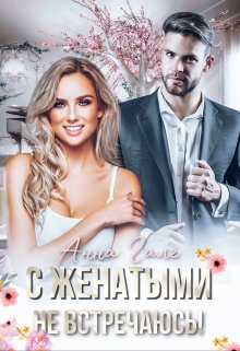 С женатыми не встречаюсь! / Анна Гале