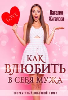 Как влюбить в себя мужа / Жигалова Наталия