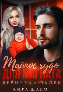 Тайное чудо для магната. Вернуть любовь / Кира Шарм