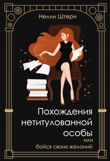 Похождения нетитулованной особы или бойся своих желаний / Нелли Штерн