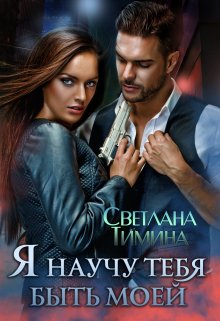 Я научу тебя быть моей / Светлана Тимина