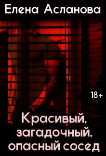 Красивый, загадочный, опасный сосед / Елена Асланова