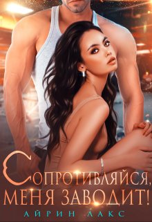 Сопротивляйся, меня заводит! / Айрин Лакс