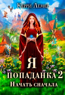 Я попаданка 2. Начать сначала. / Керри Лемер