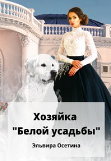 Хозяйка «Белой усадьбы» / Эльвира Осетина