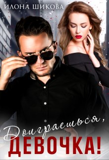 Доиграешься, девочка! / Илона Шикова