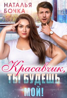 Красавчик, ты будешь мой! / Наталья Бочка