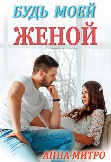 Будь моей женой / Анна Митро