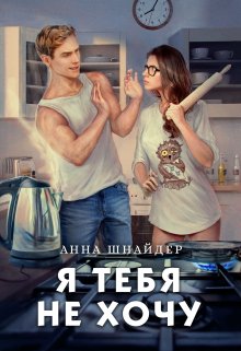 Я тебя не хочу / Анна Шнайдер