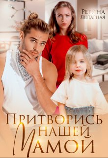 Притворись нашей мамой. Майор и Алёнка ищут маму / Регина Янтарная