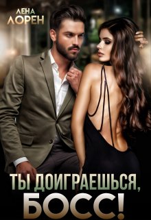Ты доиграешься, босс! / Лена Лорен