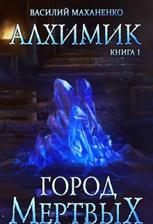 Алхимик. Книга 1. Город мертвых / Василий Маханенко