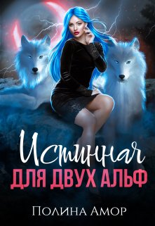Истинная для двух Альф / Полина Амор