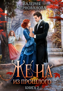 Жена из прошлого. Книга 2 / Валерия Чернованова