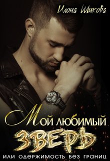 Мой любимый Зверь, или Одержимость без границ / Илона Шикова