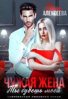 Чужая жена. Ты будешь моей / Дана Алексеева