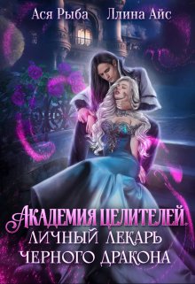 Академия целителей. Личный лекарь черного дракона / Ллина Айс