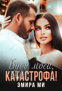 Будь моей, катастрофа! / Эмира Ми