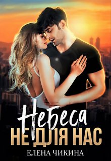 Небеса не для нас / Елена Чикина