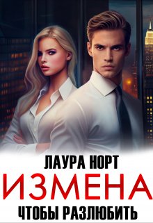 Измена. Чтобы разлюбить / Лаура Норт