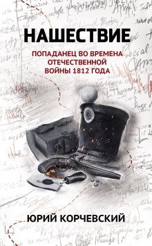 Нашествие: попаданец во времена Отечественной войны 1812 года / Издательство Феникс