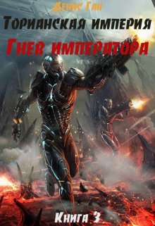 Торианская империя. Книга 3. Гнев императора. / Денис Ган