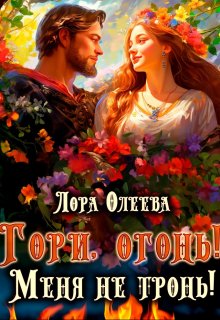 Гори, огонь! Меня не тронь! / Лора Олеева