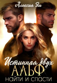 Истинная двух Альф. Найти и Спасти / Алексия Эм