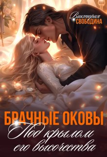 Брачные оковы. Под крылом его высочества / Виктория Свободина