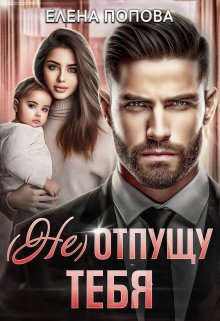 ( Не) отпущу тебя / Елена Попова